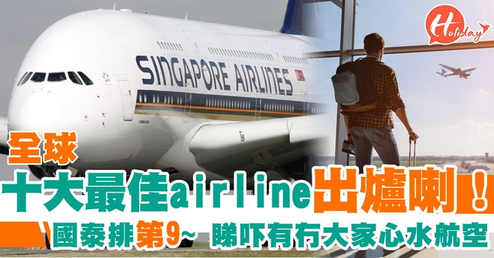 全球十大最佳airline出爐喇！新加坡航空奪冠 國泰航空成功打入排名榜