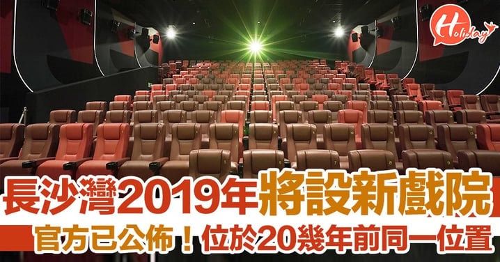 2019將會多一間新戲院！官方消息公佈於長沙灣開設全新戲院  為20幾年前同一位置