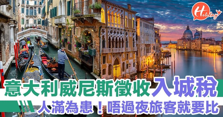 人滿為患！意大利水都威尼斯向旅客徵收「入城稅」！唔過夜旅客就要比～