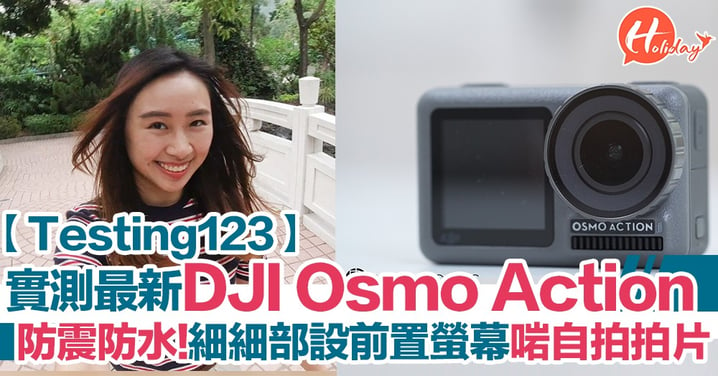 【Testing123】實測最新推出運動相機DJI Osmo Action！幾啱旅行鍾意自拍/拍Vlog嘅朋友～
