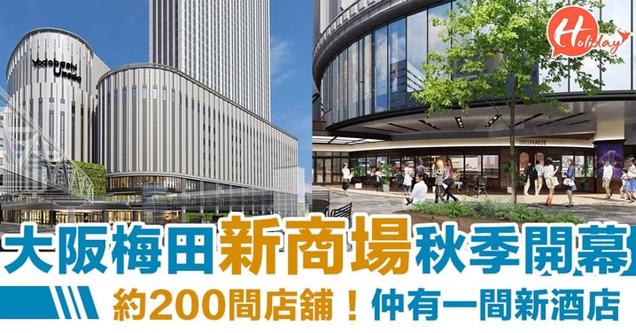 又掃貨啦～大阪新商場今年秋季開幕 約200間店舖＋新酒店！