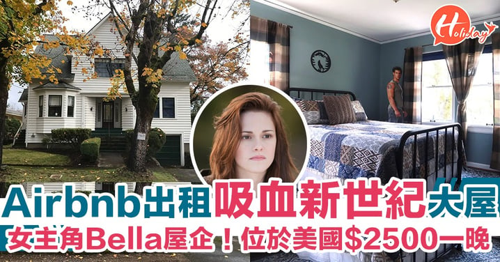 Airbnb出租《吸血新世紀》女主角Bella屋企！2500港幣一晚 有5間睡房