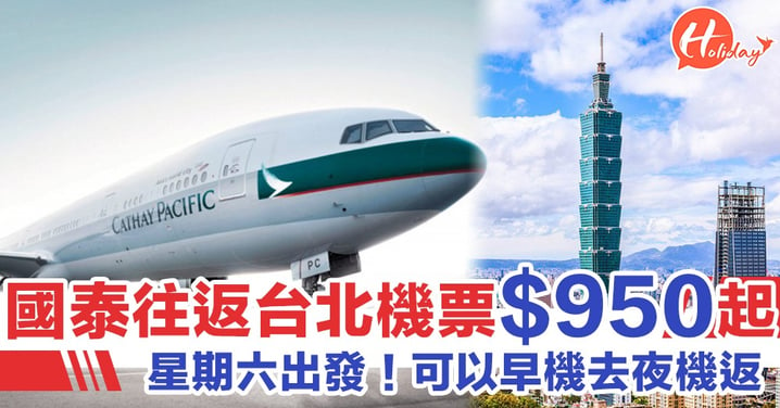 星期六出發早機去夜機返！國泰機往返台北機票$950起 可於11月前出發