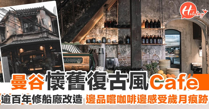 【曼谷遊2019】逾百年歷史修船廠改造　新加坡過江龍懷舊復古風Cafe