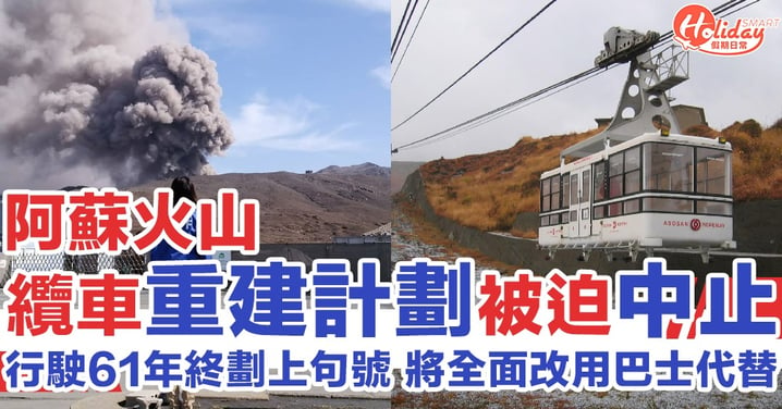 【阿蘇火山纜車2020】火山活動頻繁　熊本火山纜車重建計劃被迫中止　行駛61年終劃上句號
