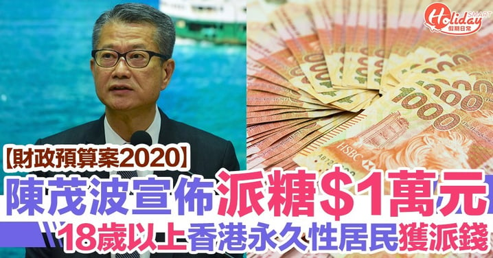 【財政預算案2020】財爺陳茂波宣佈派糖！18歲以上香港永久性居民獲派$1萬
