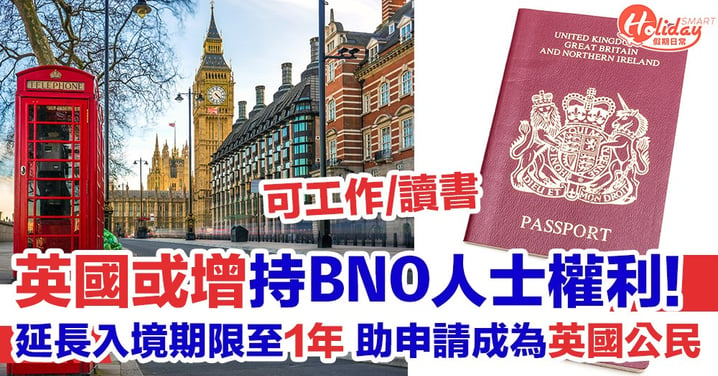 英國計劃延長 BNO 持有人免簽證入境至1年 助成英國公民！