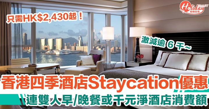 香港四季酒店Staycation優惠激減逾 6 千　豪華海景房連雙人早/晚餐或千元淨酒店消費額