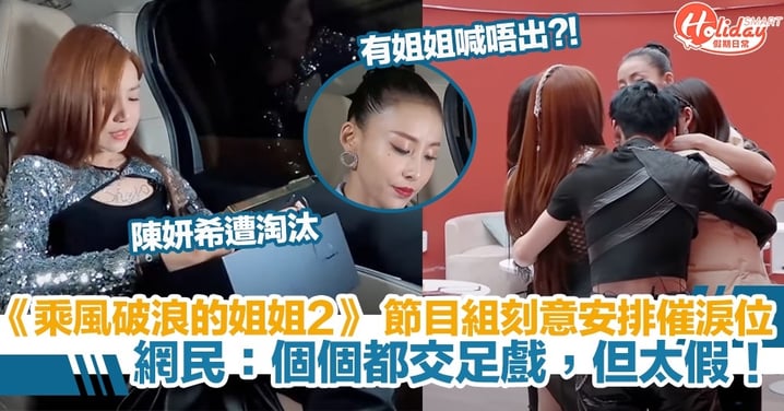 《乘風破浪的姐姐2》陳妍希遭淘汰  節目組刻意安排催淚位 網民：個個都交足戲，但太假！
