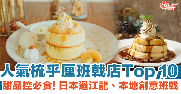 梳乎厘Pancake店人氣Top 10 日本過江龍+本地創意班戟