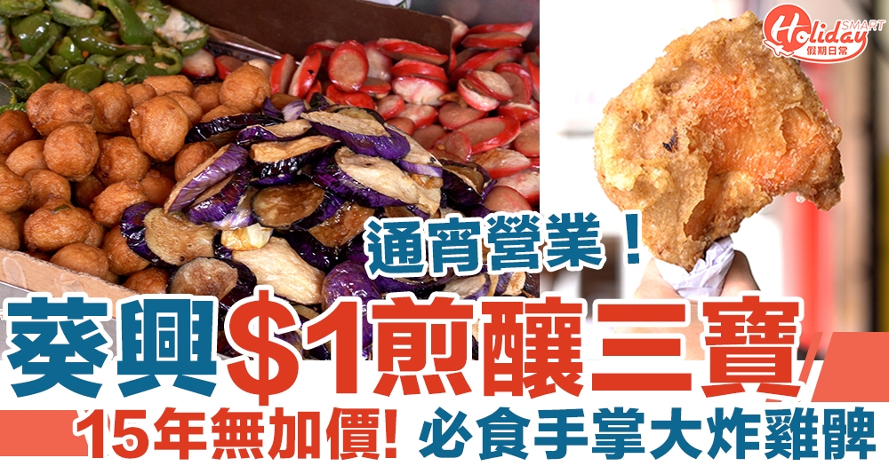 葵興美食|葵興$1煎釀三寶 15年無加價+通宵營業 必食手掌大炸雞髀