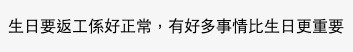 「生日要返工係好正常，有好多事情比生日更重要」