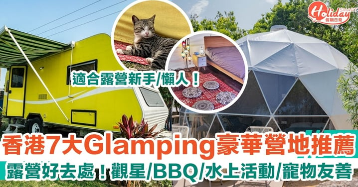 【露營好去處】香港7大Glamping豪華營地推薦！適合新手/懶人！觀星+BBQ+水上活動+寵物友善！