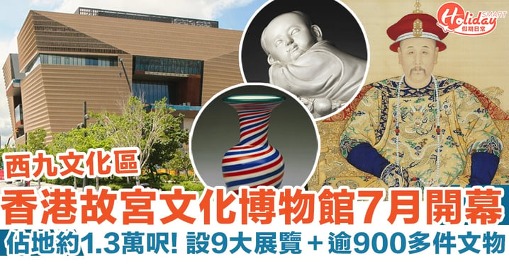 香港故宮文化博物館7月開幕！佔地約1.3萬呎！設9大展覽＋逾900多件文物