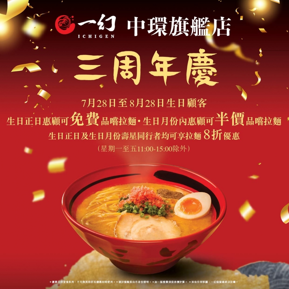 拉麵店一幻拉麵中環旗艦店為慶祝開業3周年,推出8月生日優惠,7月28日至8月28日生日的壽星於生日當日惠顧即可免費享用拉麵,生日月份內惠顧亦可享半價優惠,同行者更可享8折優惠。