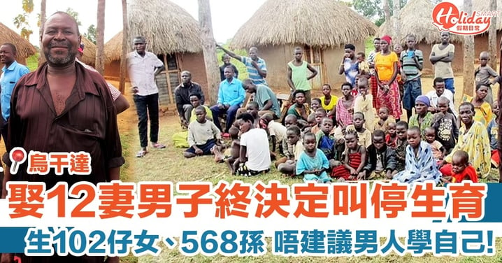 烏干達娶12妻男子終決定叫停生育！生102子女、568孫，唔建議男人學自己！