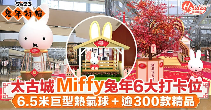 新年好去處2023｜太古城Miffy兔年6大打卡位 6.5米巨型熱氣球＋逾300款精品