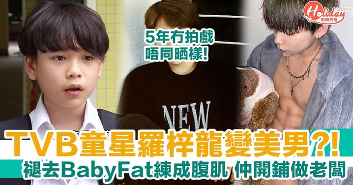 TVB童星20歲羅梓龍變美男！冇咗BabyFat練成腹肌！而家做埋老細？！