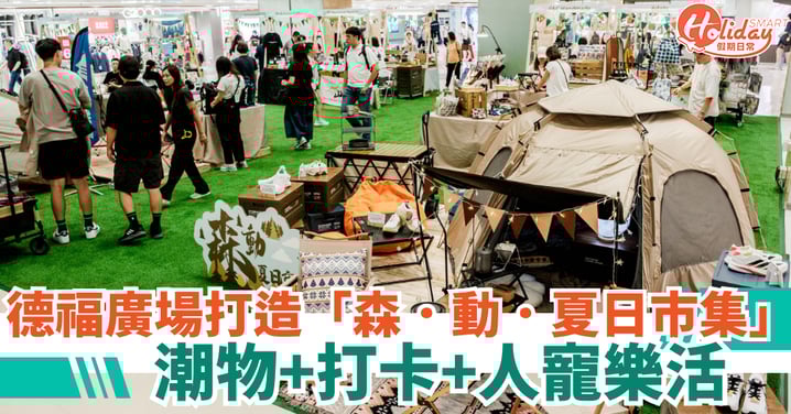【夏日山系攻略】德福廣場打造「森．動．夏日市集」！潮物+打卡+人寵樂活 一次過滿足你所有夏日渴望！