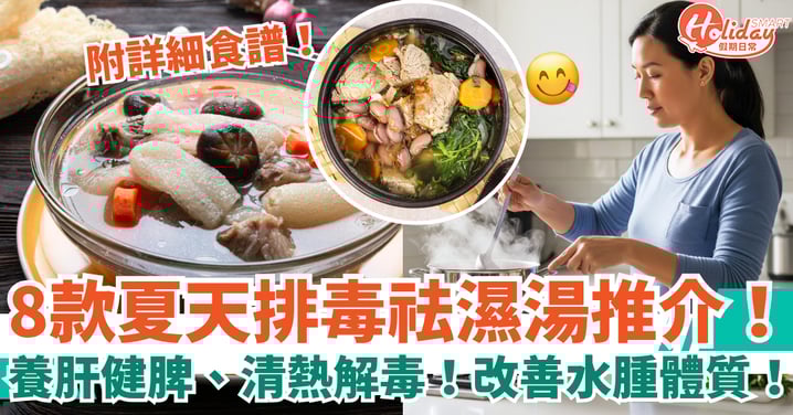 【夏天湯水】8款排毒祛濕湯推介!養肝健脾+清熱解毒!附詳細食譜