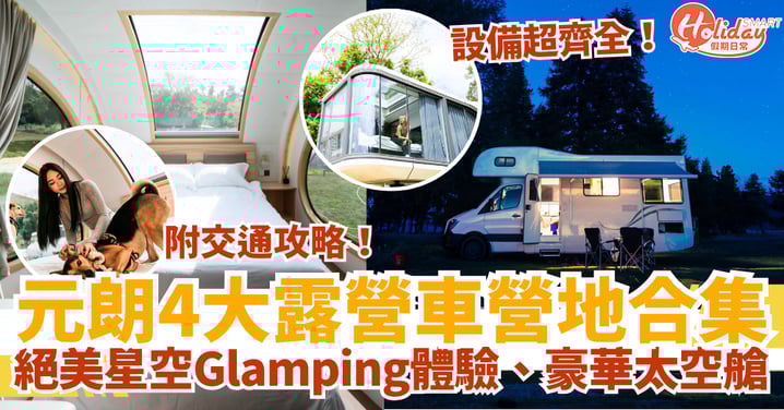 【元朗露營車2025】4大Glamping營地合集|星空天窗・豪華太空艙・寵物友善+交通攻略