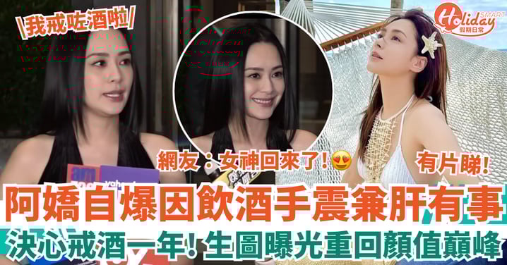 鍾欣潼阿嬌自爆手震兼肝有事 戒酒一年生圖靚爆鏡 網友：女神回來了！