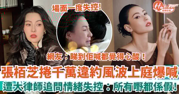 張栢芝捲千萬違約風波 遭大律師追問情緒失控爆喊：所有嘢都係假！