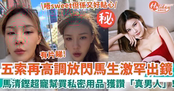 五索再高調放閃馬生激罕出鏡 讚馬清鏗超寵幫買私密用品:唔sweet但係又好貼心!