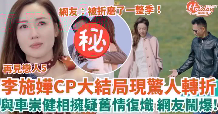 再見戀人5｜李施嬅大結局驚人轉折 與車崇健相擁疑舊情復熾 網友：我們被折磨了一整季！