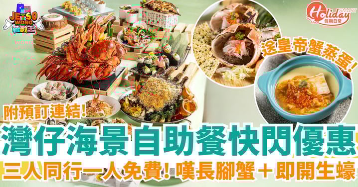 【自助餐優惠2026】灣仔海景自助餐快閃優惠 三人同行一人免費 嘆冰鎮長腳蟹＋即開生蠔！