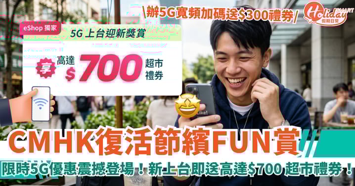 【CMHK網店復活節繽FUN賞】限時5G優惠震撼登場!新上台即送高達$700 超市禮券!家居寬頻新合約享額外$300超市禮券!