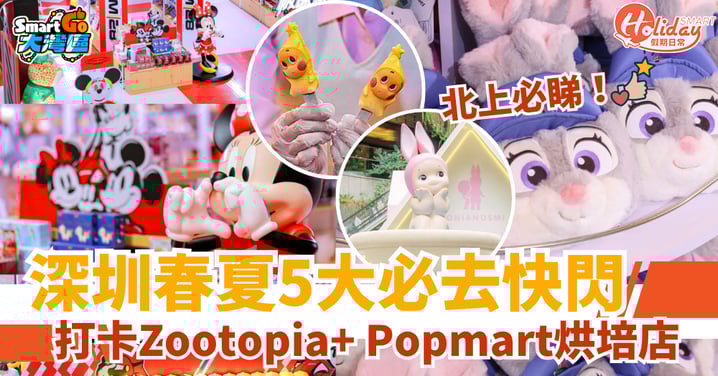 【北上好去處】深圳春夏5大必去快閃店！打卡Zootopia+ Popmart烘培店