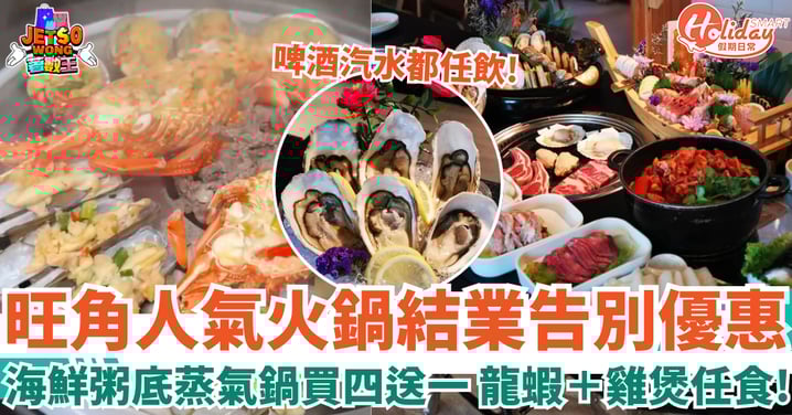 【放題優惠】旺角人氣火鍋結業優惠 海鮮粥底蒸氣鍋買四送一 龍蝦＋時令海鮮＋雞煲任食！