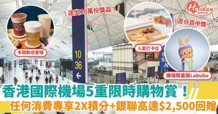 【香港國際機場5重限時購物賞】任何消費專享2X積分＋銀聯高達$2,500回贈！逾10萬份獎品即抽即中