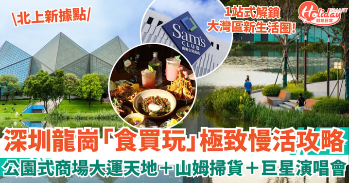 【深圳北上新據點】龍崗「食買玩」極致慢活攻略  公園式商場大運天地、山姆掃貨、巨星演唱會！1站式解鎖大灣區新生活圈
